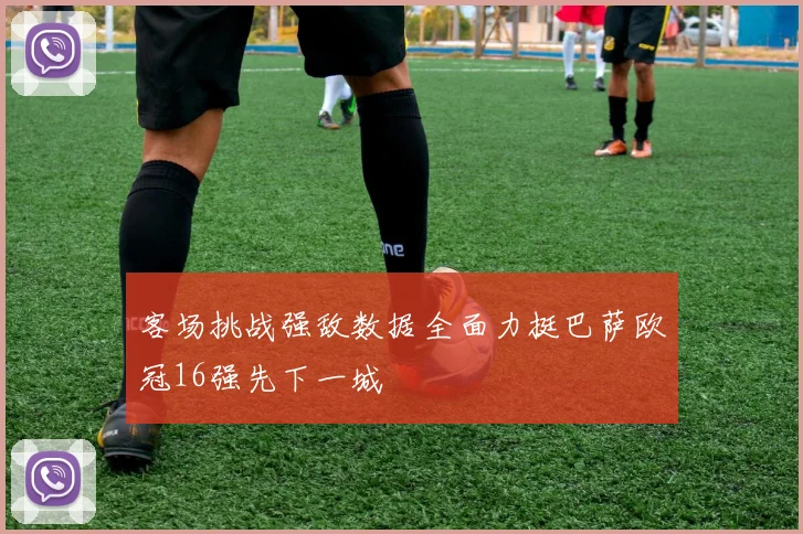 客场挑战强敌数据全面力挺巴萨欧冠16强先下一城