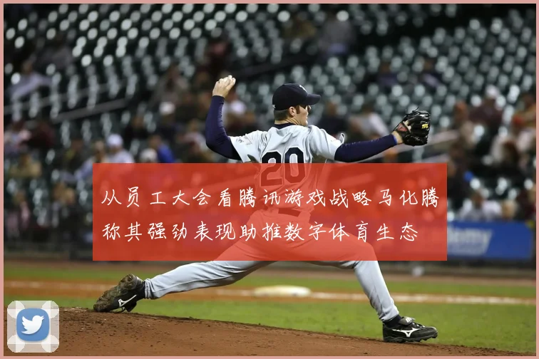 从员工大会看腾讯游戏战略马化腾称其强劲表现助推数字体育生态