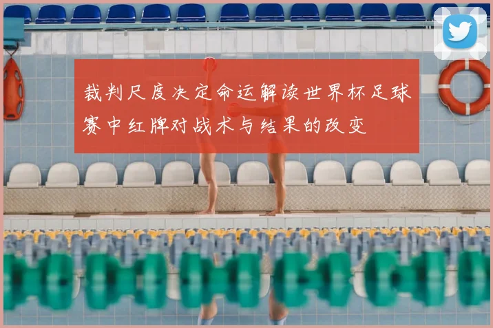 裁判尺度决定命运解读世界杯足球赛中红牌对战术与结果的改变
